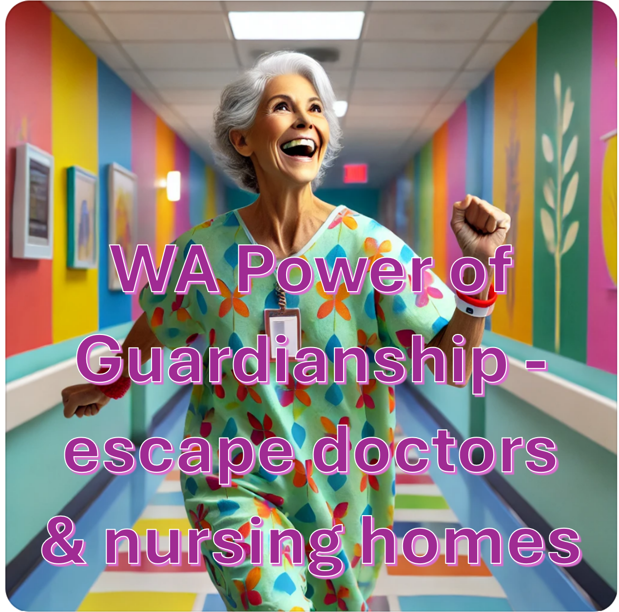 WA Power of Guardianship escape nursing homes and doctors